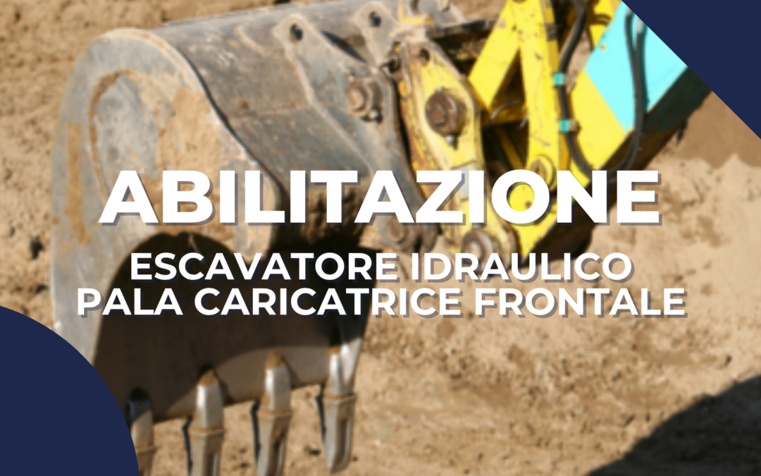 Corso di ABILITAZIONE ESCAVATORE idraulico e PALA caricatrice frontale